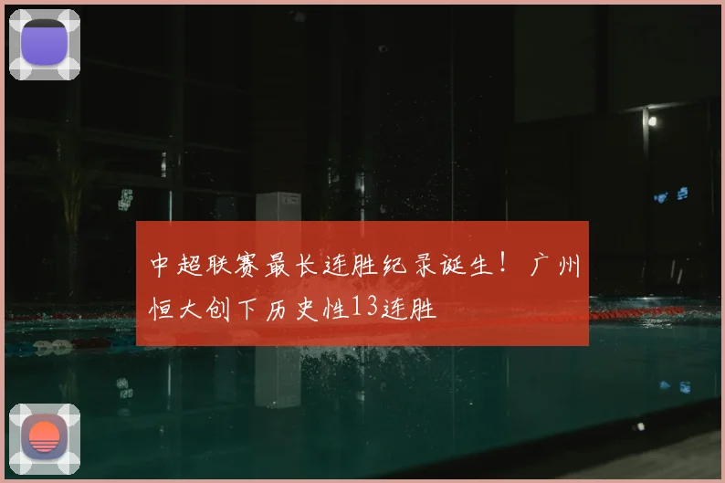 中超联赛最长连胜纪录诞生！广州恒大创下历史性13连胜