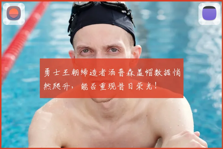 勇士王朝缔造者汤普森盖帽数据悄然爬升,能否重现昔日荣光!