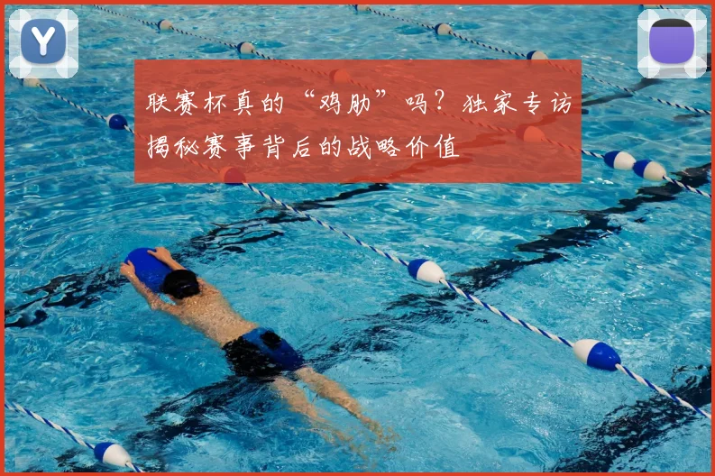 联赛杯真的“鸡肋”吗?独家专访揭秘赛事背后的战略价值